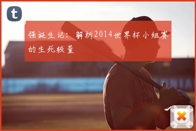 强诞生记：解析2014世界杯小组赛的生死较量